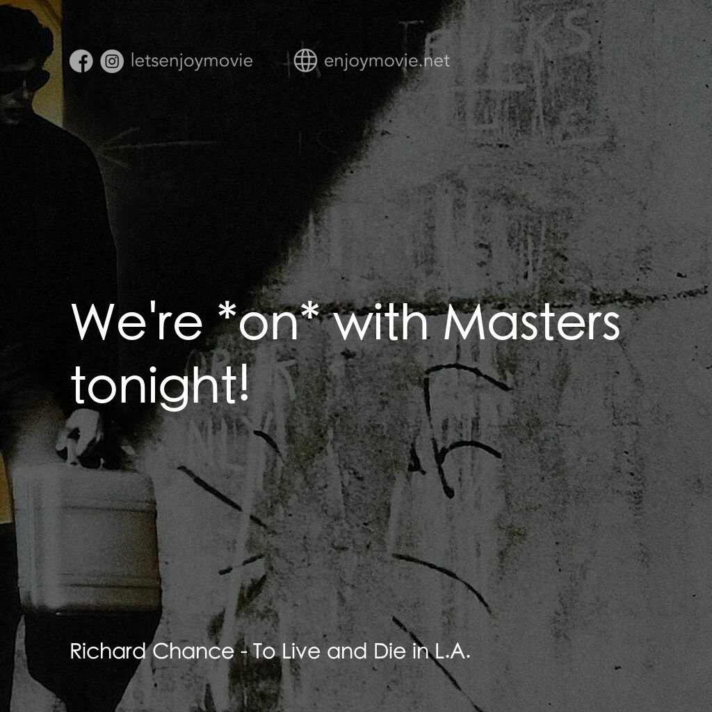 威猛奇兵電影對白：Richard Chance:  We're *on* with Masters tonight!