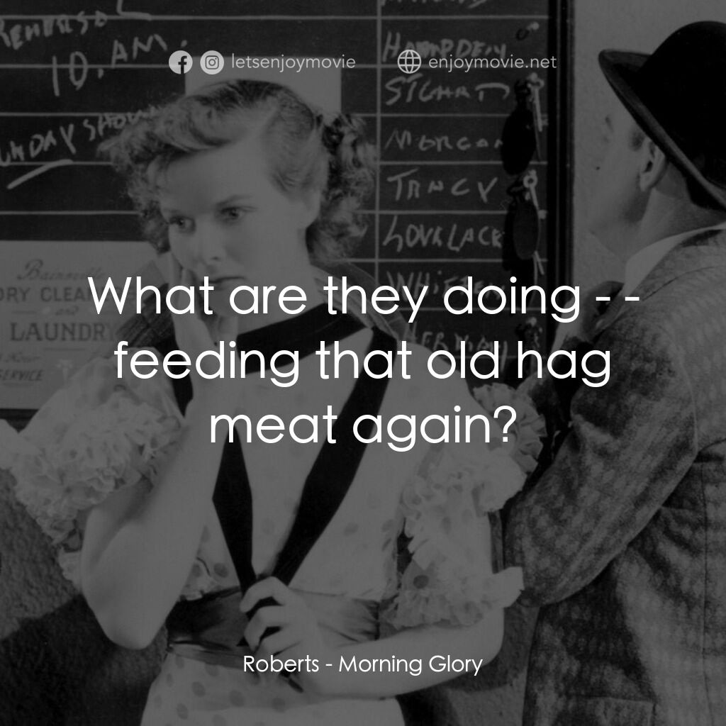 Morning Glory電影對白：Roberts:  What are they doing - - feeding that old hag meat again?