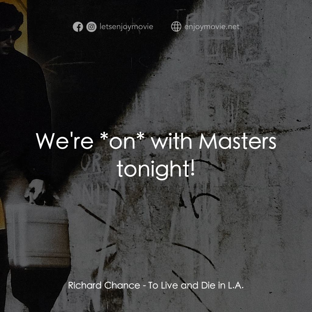 威猛奇兵電影對白：Richard Chance: We're *on* with Masters tonight!