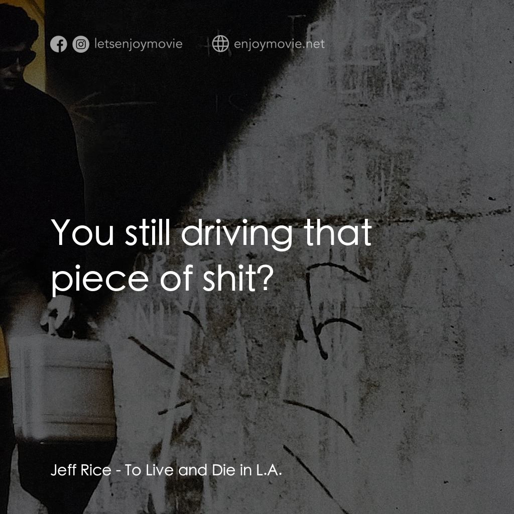 威猛奇兵電影對白：Jeff Rice: You still driving that piece of shit?