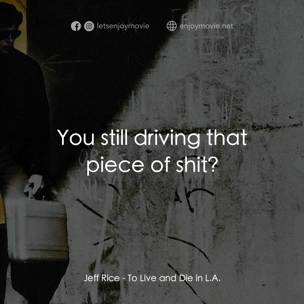 威猛奇兵電影對白：Jeff Rice:  You still driving that piece of shit?