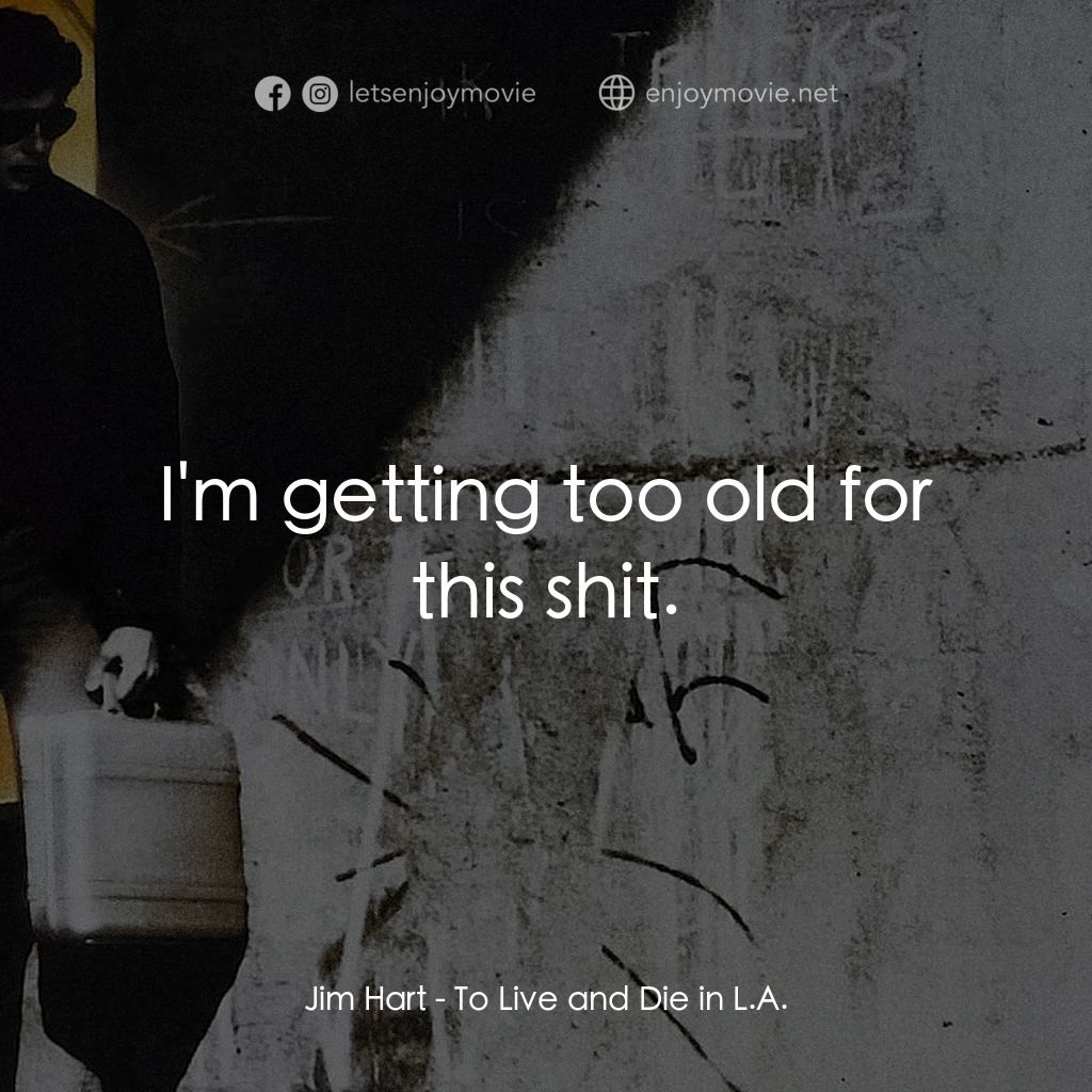 威猛奇兵電影對白：Jim Hart: I'm getting too old for this shit.