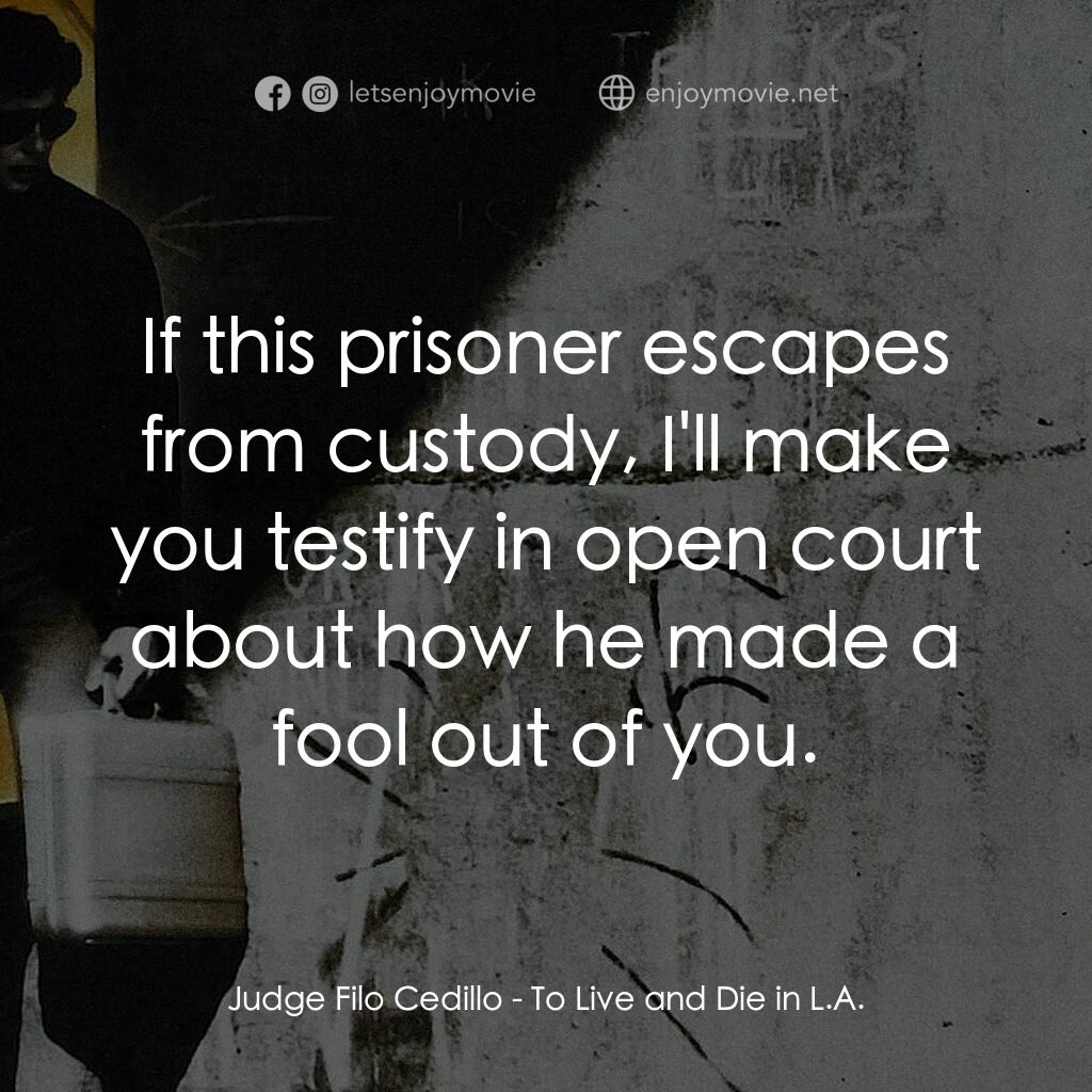 威猛奇兵電影對白：Judge Filo Cedillo:  If this prisoner escapes from custody, I'll make you testify