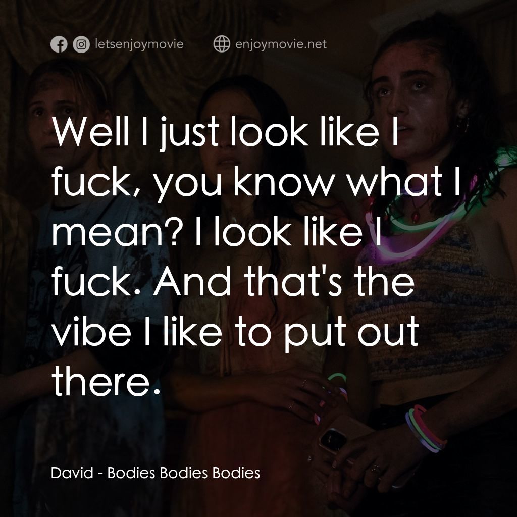 天黑請斃命電影對白：David: Well I just look like I fuck, you know what I mean? I look like I fuck. An