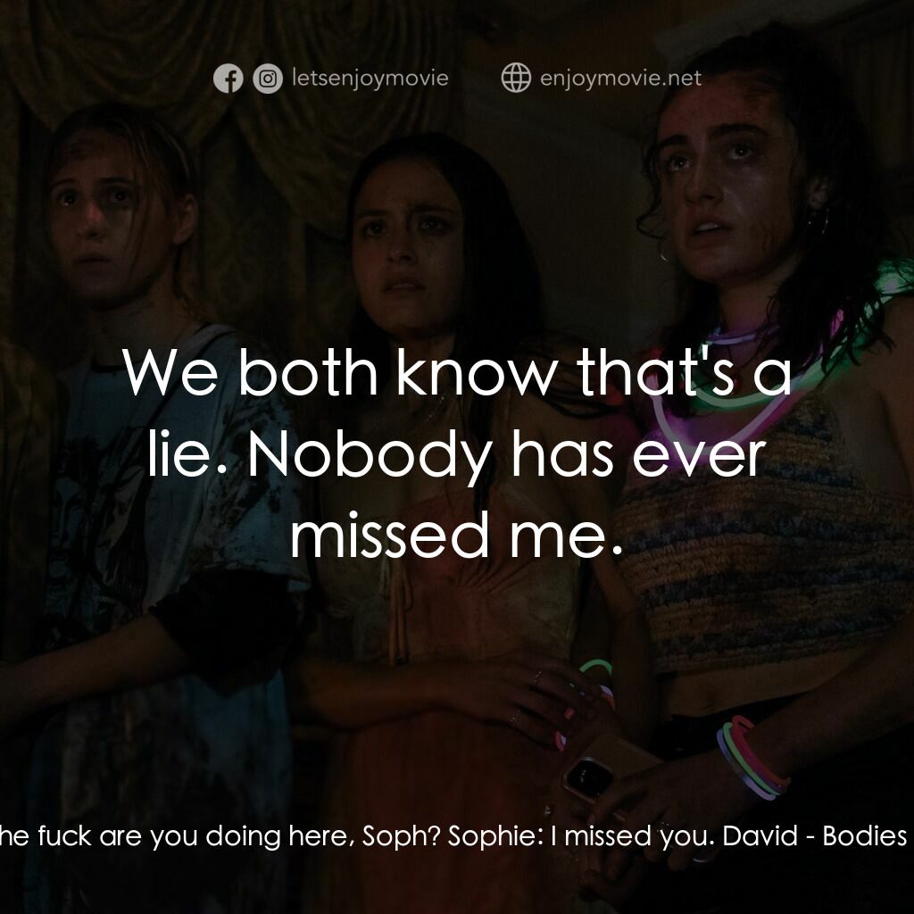 天黑請斃命電影對白：David:  What the fuck are you doing here, Soph? Sophie:  I missed you. David:  We