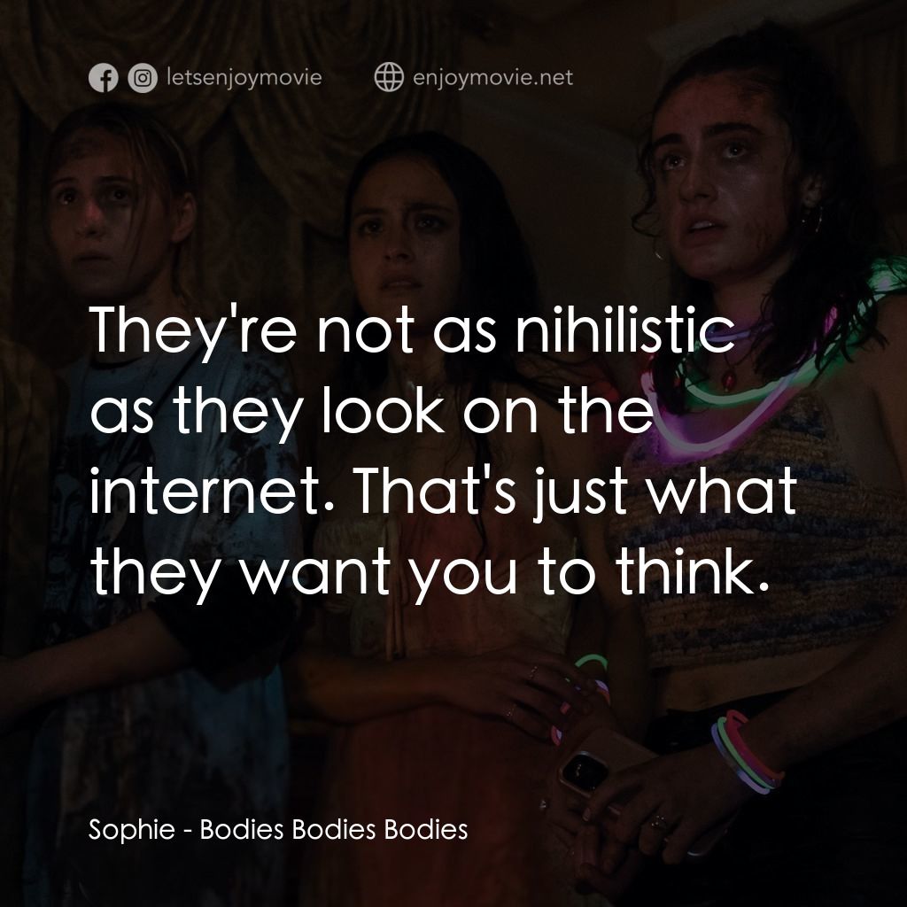 天黑請斃命電影對白：Sophie: They're not as nihilistic as they look on the internet. That's just what 