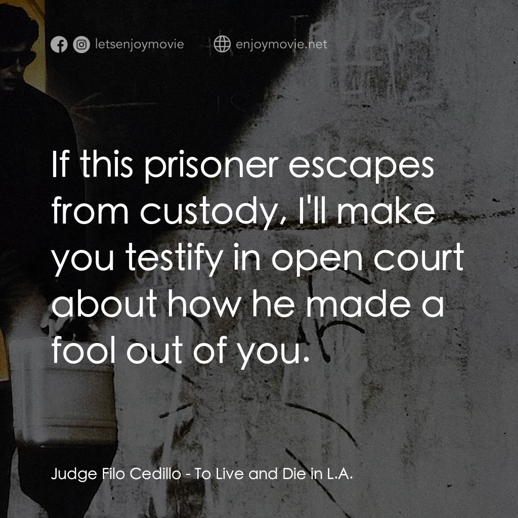 威猛奇兵電影對白：Judge Filo Cedillo: If this prisoner escapes from custody, I'll make you testify 