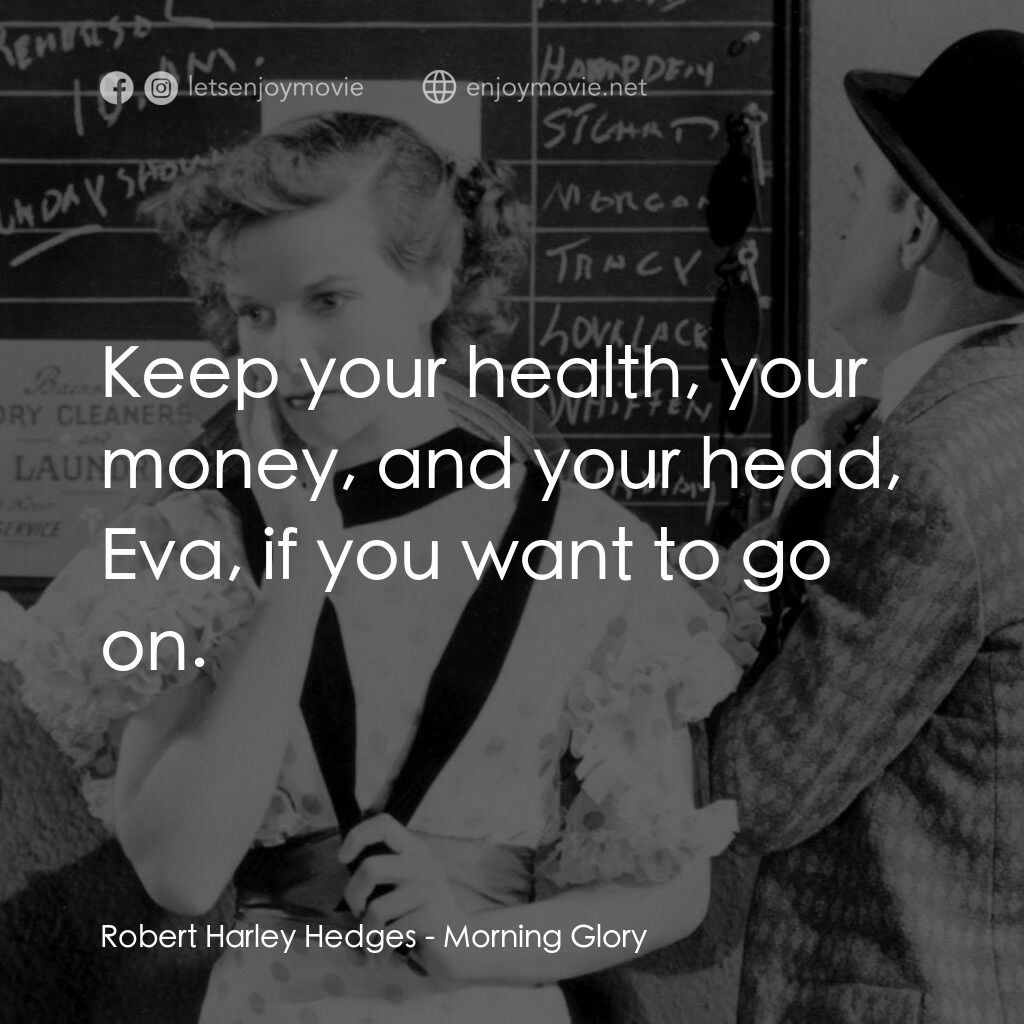 Morning Glory電影對白：Robert Harley Hedges:  Keep your health, your money, and your head, Eva, if you w