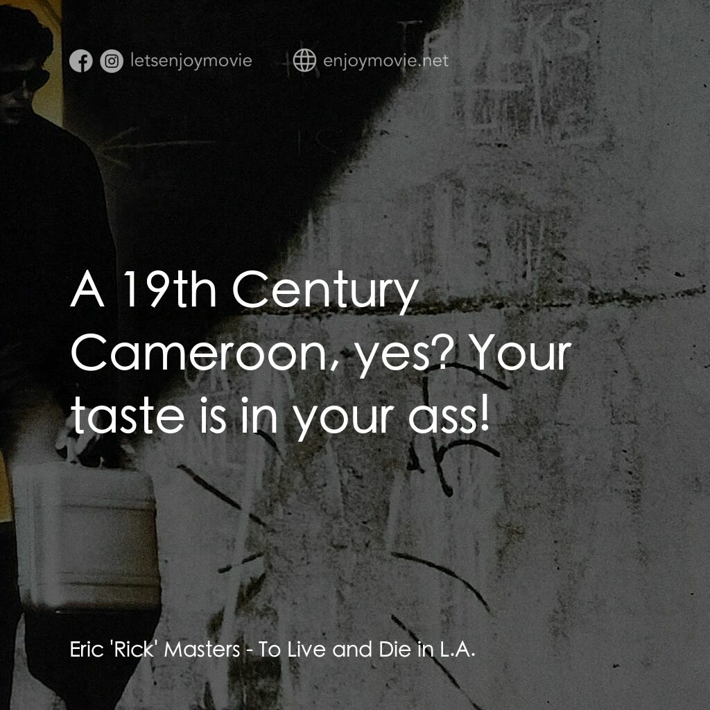 威猛奇兵電影對白：Eric 'Rick' Masters:  A 19th Century Cameroon, yes? Your taste is in your ass!