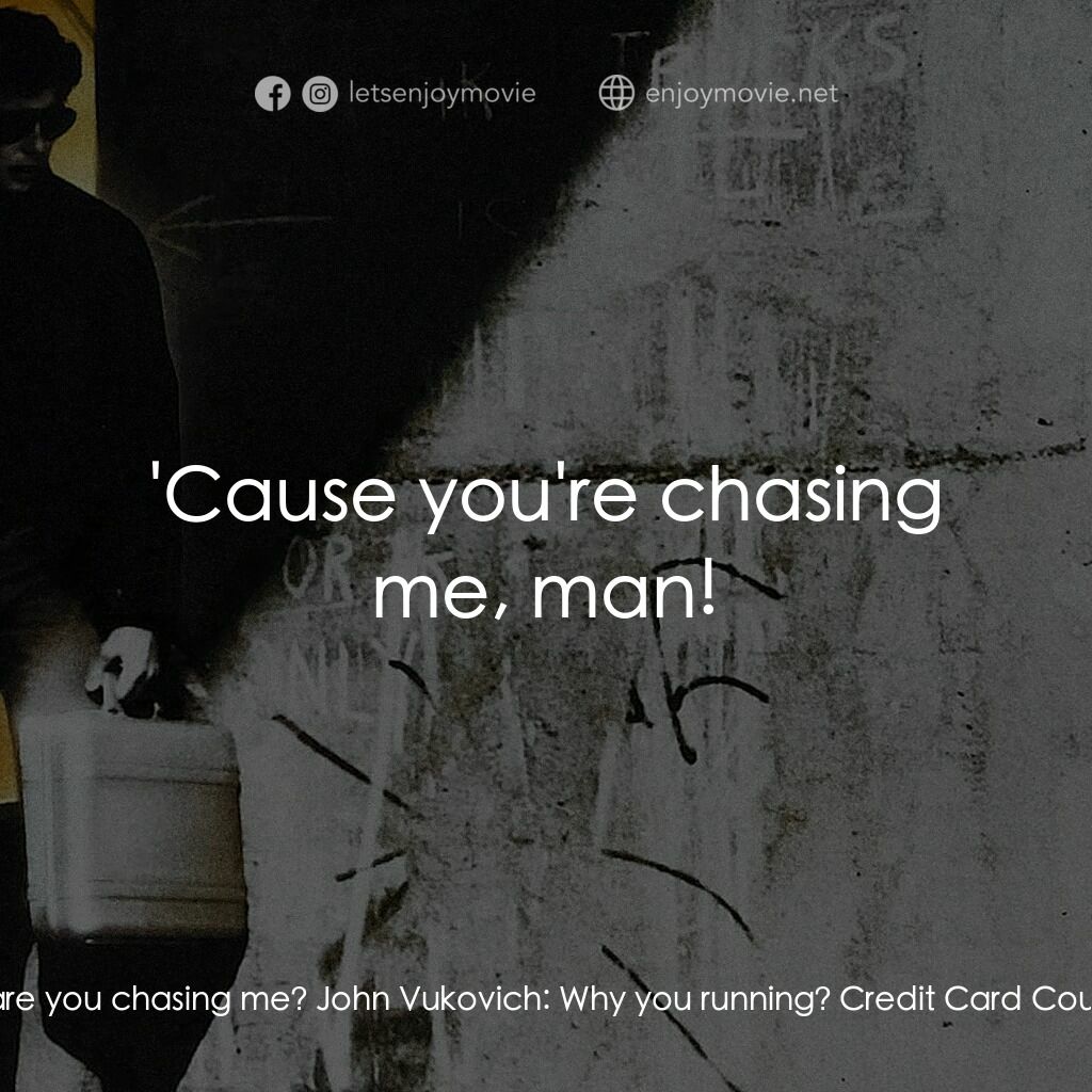 威猛奇兵電影對白：Credit Card Counterfeiter:  Why are you chasing me? John Vukovich:  Why you runni
