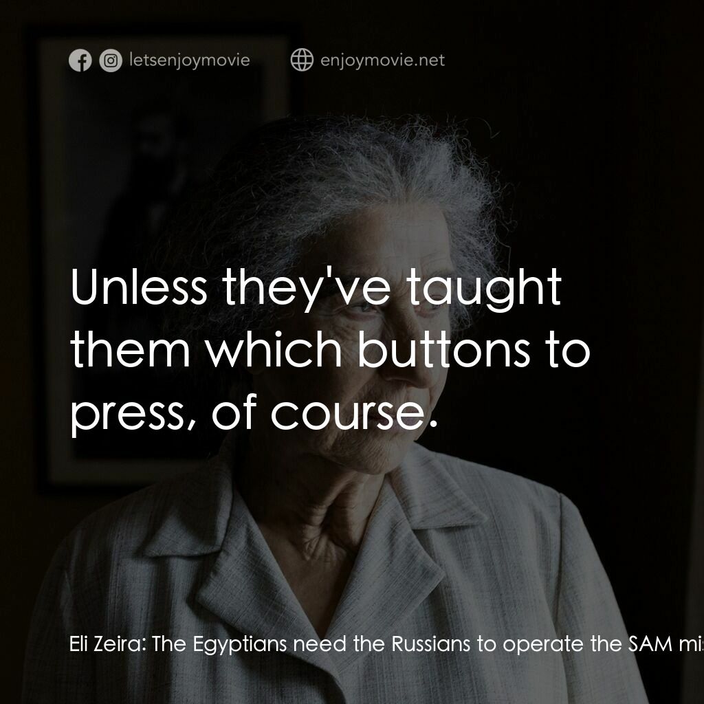 《以色列鐵娘子：梅爾夫人》經典台詞：Eli Zeira:  The Egyptians need the Russians to ope ...