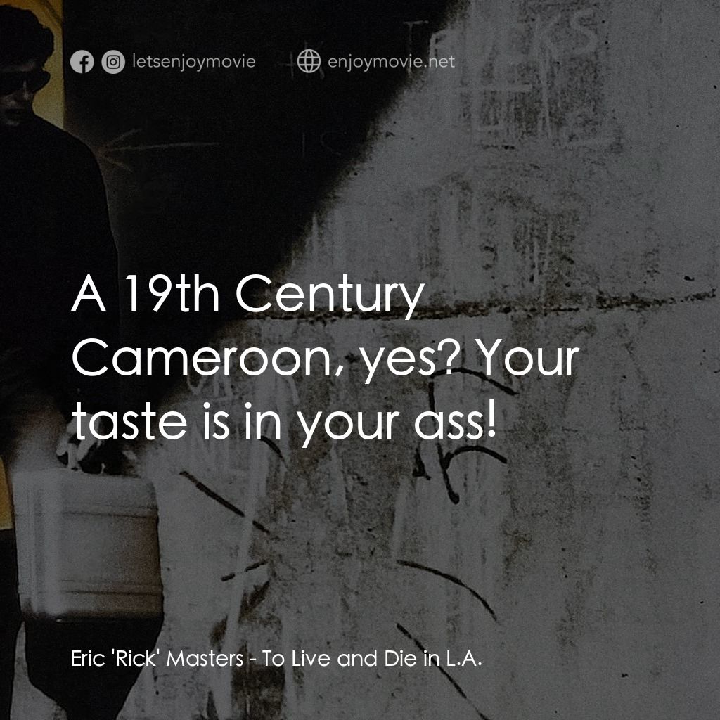 威猛奇兵電影對白：Eric 'Rick' Masters: A 19th Century Cameroon, yes? Your taste is in your ass!