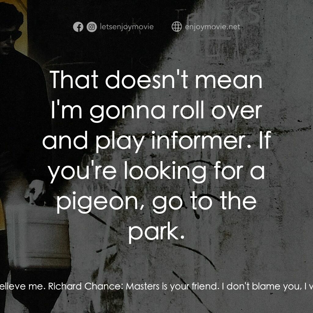 威猛奇兵電影對白：Richard Chance:  I wanna get Rick Masters. Carl Cody:  I've taken four falls, I'v