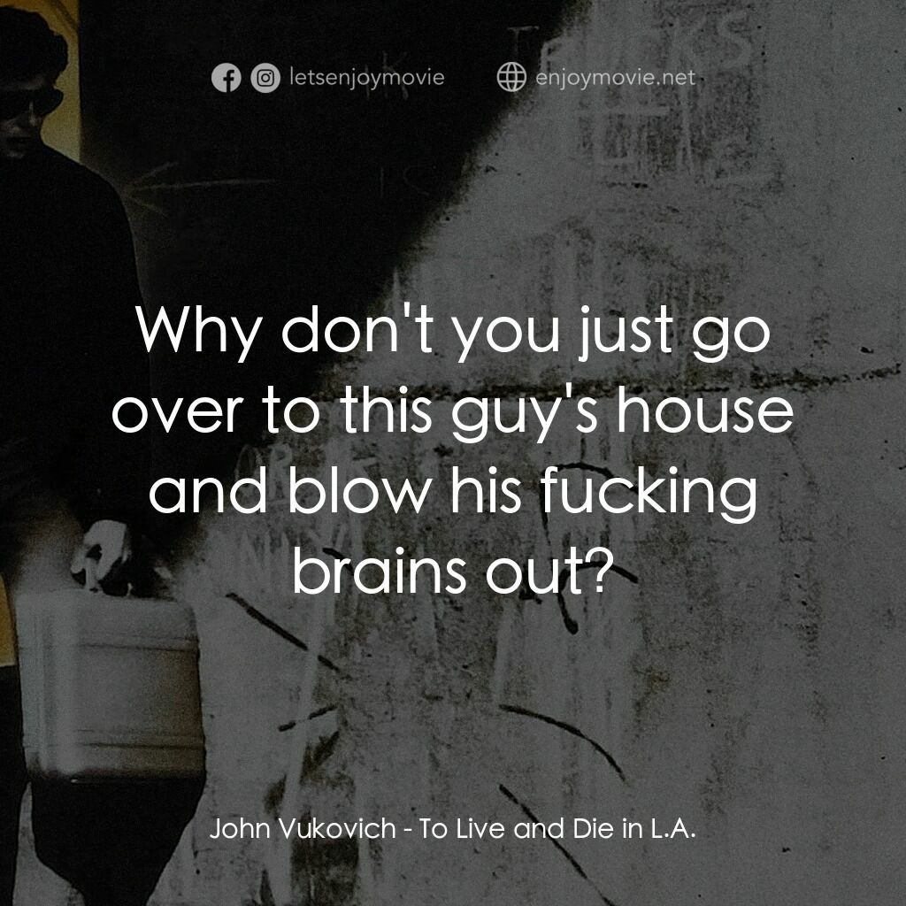 威猛奇兵電影對白：John Vukovich:  Why don't you just go over to this guy's house and blow his fucki