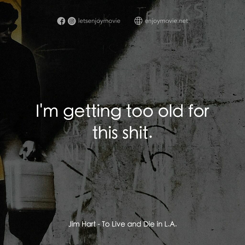 威猛奇兵電影對白：Jim Hart:  I'm getting too old for this shit.