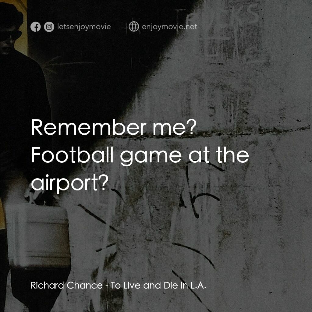 威猛奇兵電影對白：Richard Chance:  Remember me? Football game at the airport?