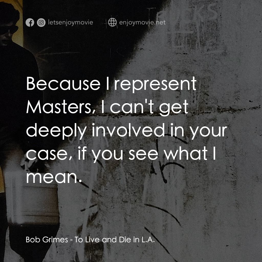 威猛奇兵電影對白：Bob Grimes: Because I represent Masters, I can't get deeply involved in your case