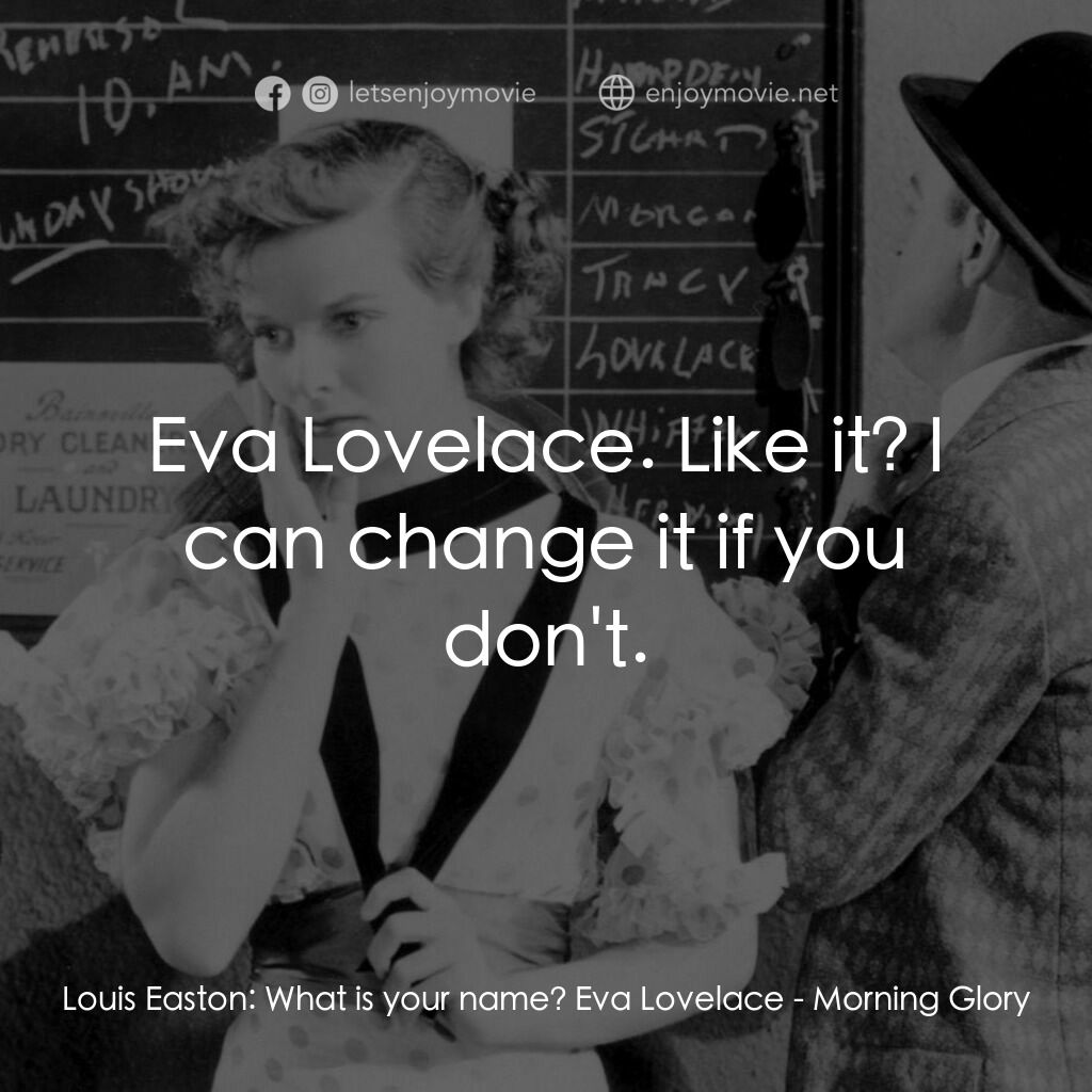 Morning Glory電影對白：Louis Easton:  What is your name? Eva Lovelace:  Eva Lovelace. Like it? I can cha